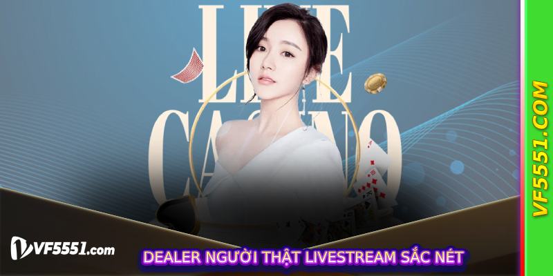 Dealer người thật livestream sắc nét