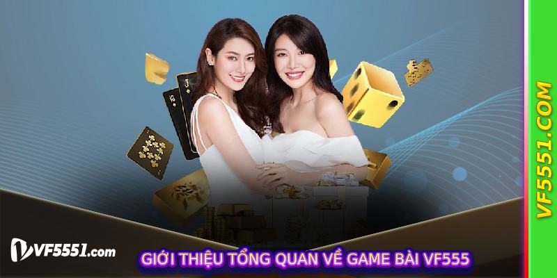 Giới thiệu tổng quan về Game Bài VF555