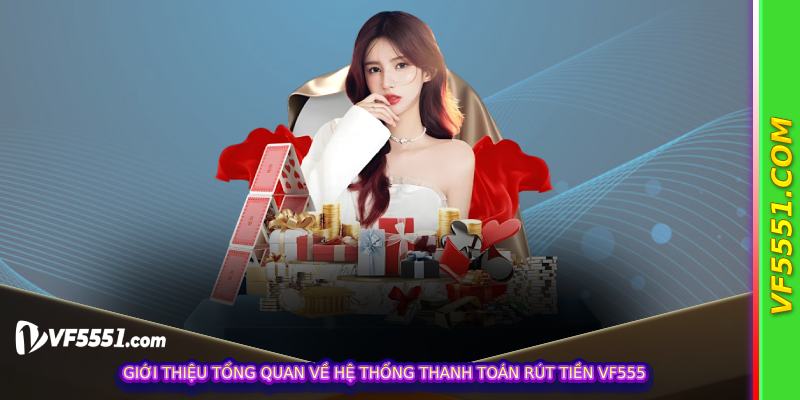 Giới thiệu tổng quan về hệ thống thanh toán rút tiền VF555