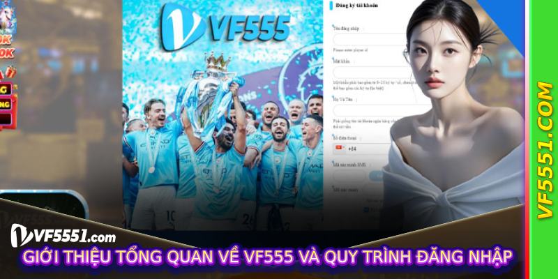 Giới thiệu tổng quan về VF555 và quy trình đăng nhập