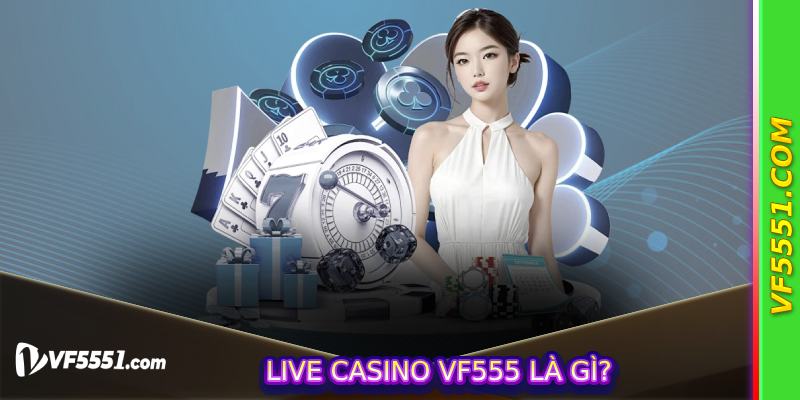 Live Casino VF555 là gì?