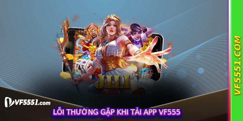 Lỗi thường gặp khi tải app VF555