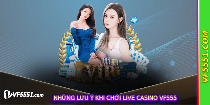 Những lưu ý khi chơi Live Casino VF555
