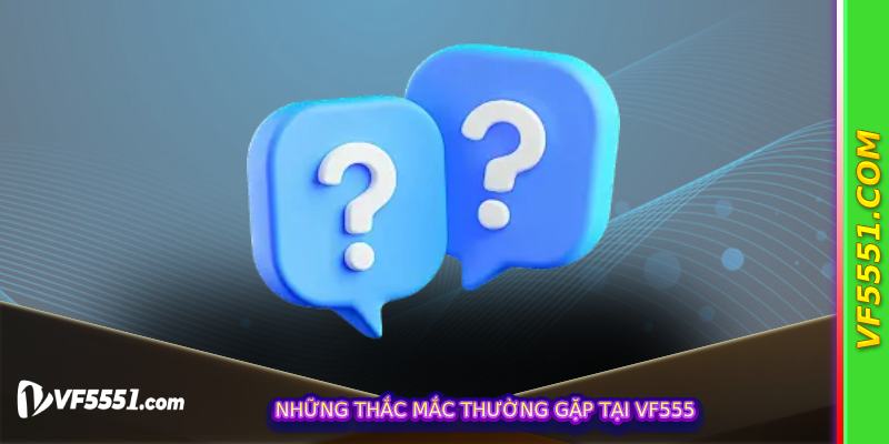 Những Thắc Mắc Thường Gặp Tại vf555