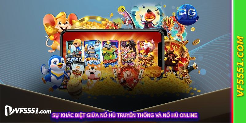Sự khác biệt giữa nổ hũ truyền thống và nổ hũ online